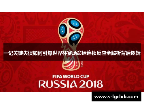 一记关键失误如何引爆世界杯赛场命运连锁反应全解析背后逻辑