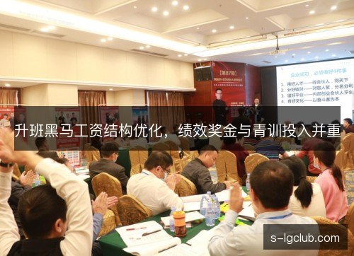升班黑马工资结构优化，绩效奖金与青训投入并重
