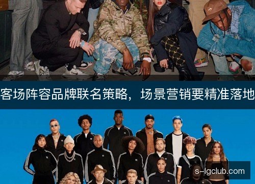 客场阵容品牌联名策略，场景营销要精准落地