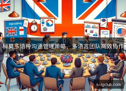 科莫多语种沟通管理策略，多语言团队高效协作